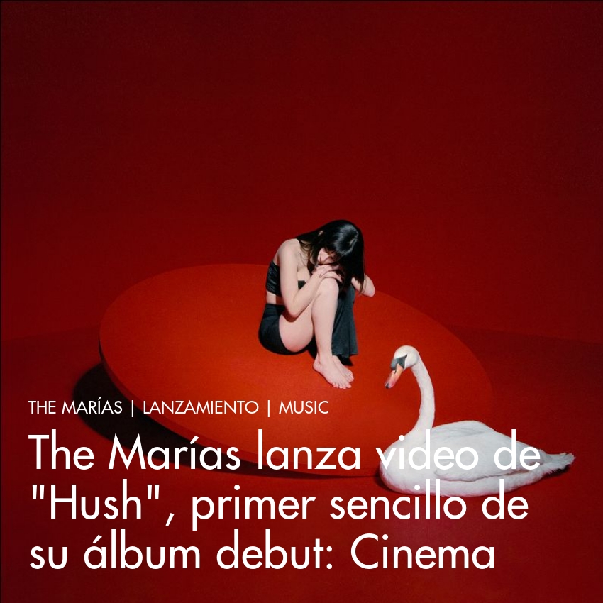 The Marías Lanza Video De Hush Primer Sencillo De Su álbum Debut Cinema